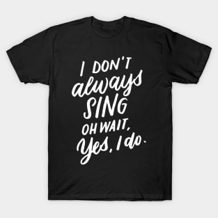 I Don'T Always Sing Oh Wait Yes I Do Musical Theater T-Shirt